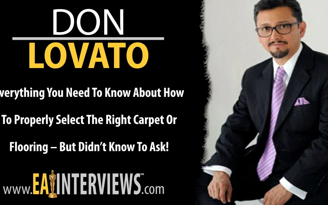 Everything You Need To Know About How To Properly Select The Right Carpet Or Flooring – But Didn’t Know To Ask! with Carpet/Flooring Expert & Best Selling Author Don Lovato on Episode #0005