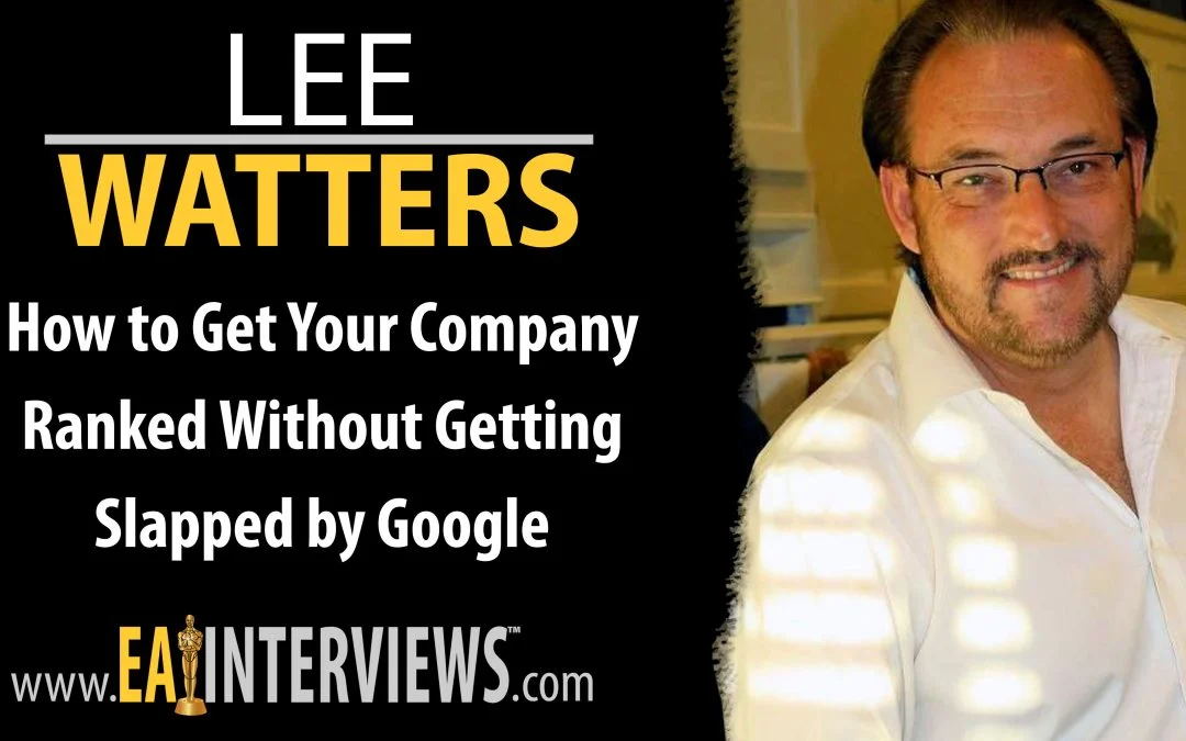 How to get your company ranked without getting slapped by Google with SEO Expert & President of The Watters Group Lee Watters on Episode #0007