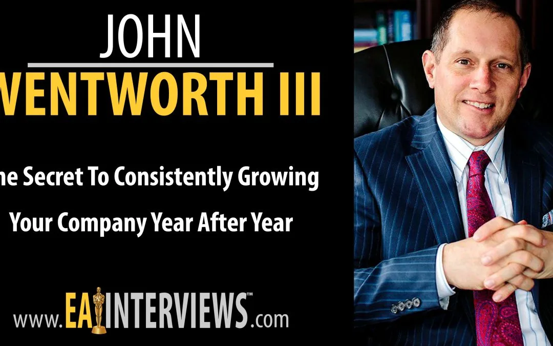 The Secret to Consistently Growing your Company Year After Year with CEO John Wentworth III on Episode #0078