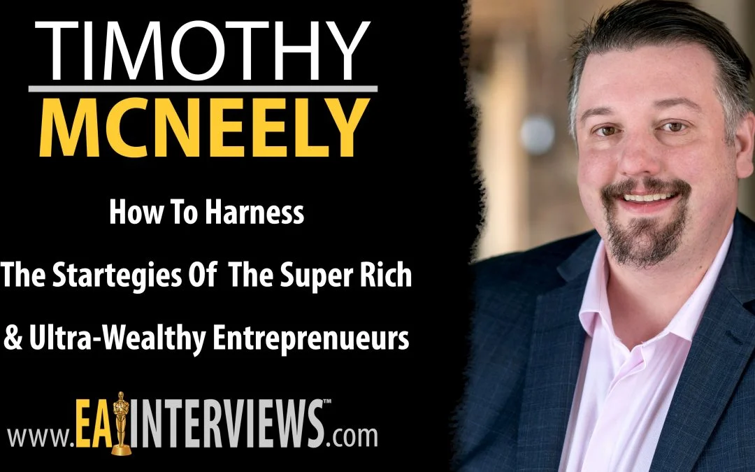 How to Harness the Strategies of the Super Rich & Ultra-Wealthy Entrepreneurs with Author, Speaker, Podcast Host & CEO of Lifestone Companies Timothy McNeely on Episode #0167
