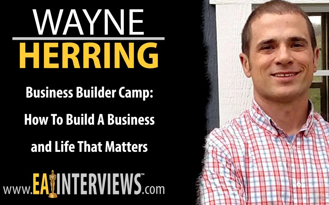 Business Builder Camp: How To Build A Business and Life That Matters with Wayne Herring on Episode #0189