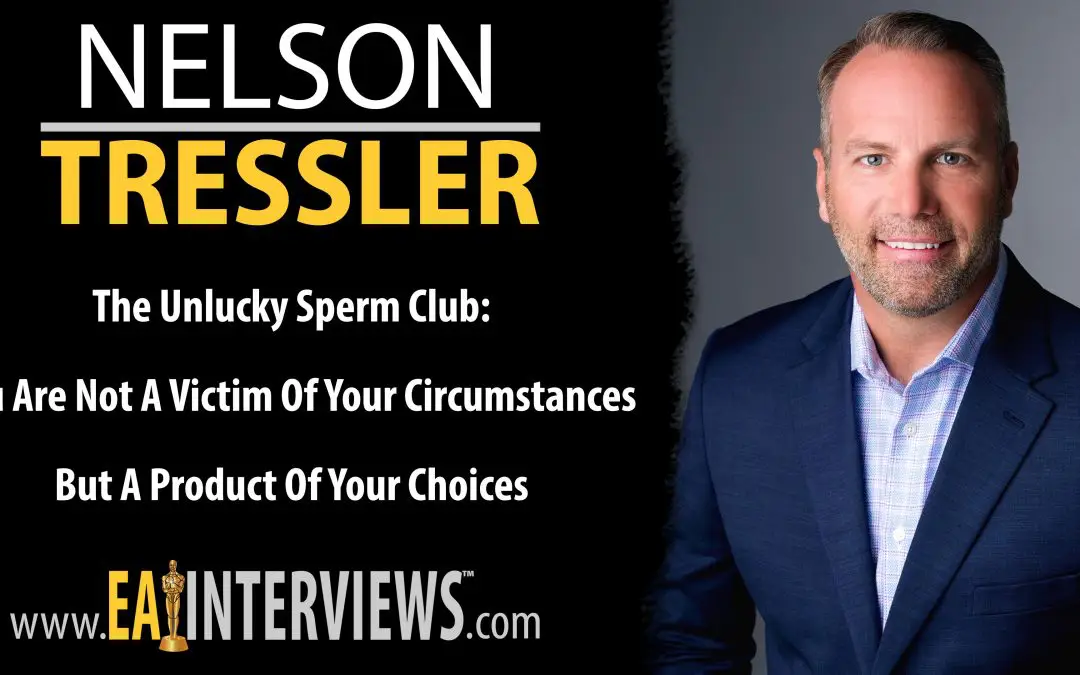 The Unlucky Sperm Club: You are Not a Victim of Your Circumstances But a Product of Your Choices with Nelson Tressler on Episode #0282