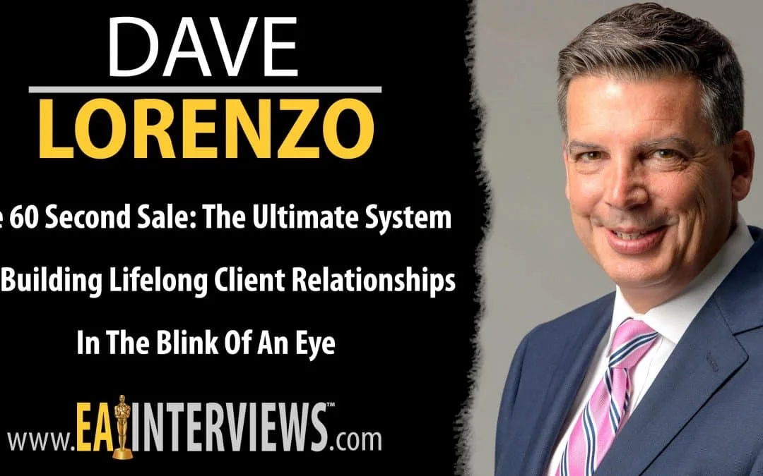 The 60 Second Sale: The Ultimate System for Building Lifelong Client Relationships in the Blink of an Eye with Sales Expert, Author & CEO Dave Lorenzo on Episode #0288