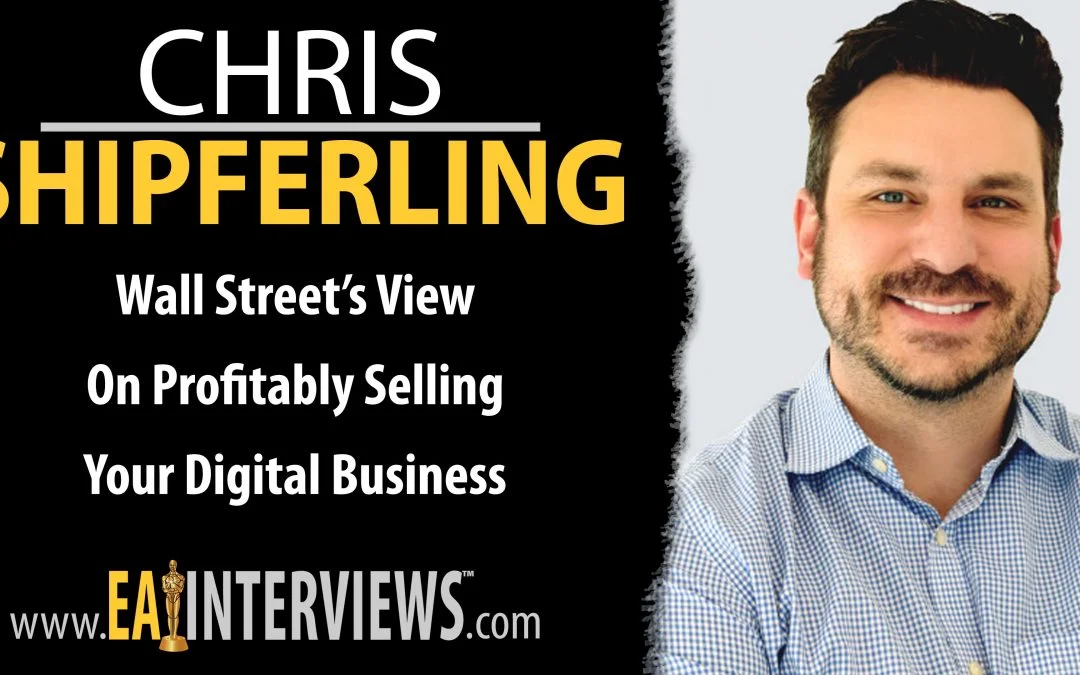 Wall Street’s View on Profitably Selling Your Digital Business with Chris Shipferling on Episode #0160