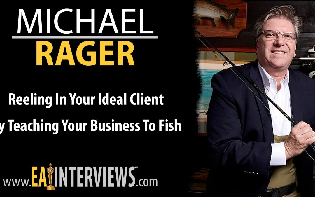 Reeling in Your Ideal Client by Teaching Your Business to Fish with Michael Rager on Episode #0159
